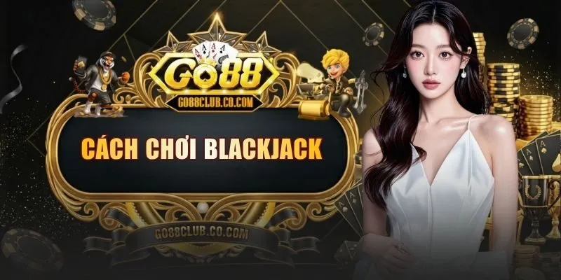 cach choi blackjack go88
