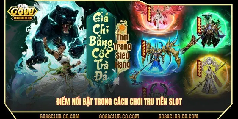 Điểm nổi bật trong cách chơi Tru Tiên Slot 